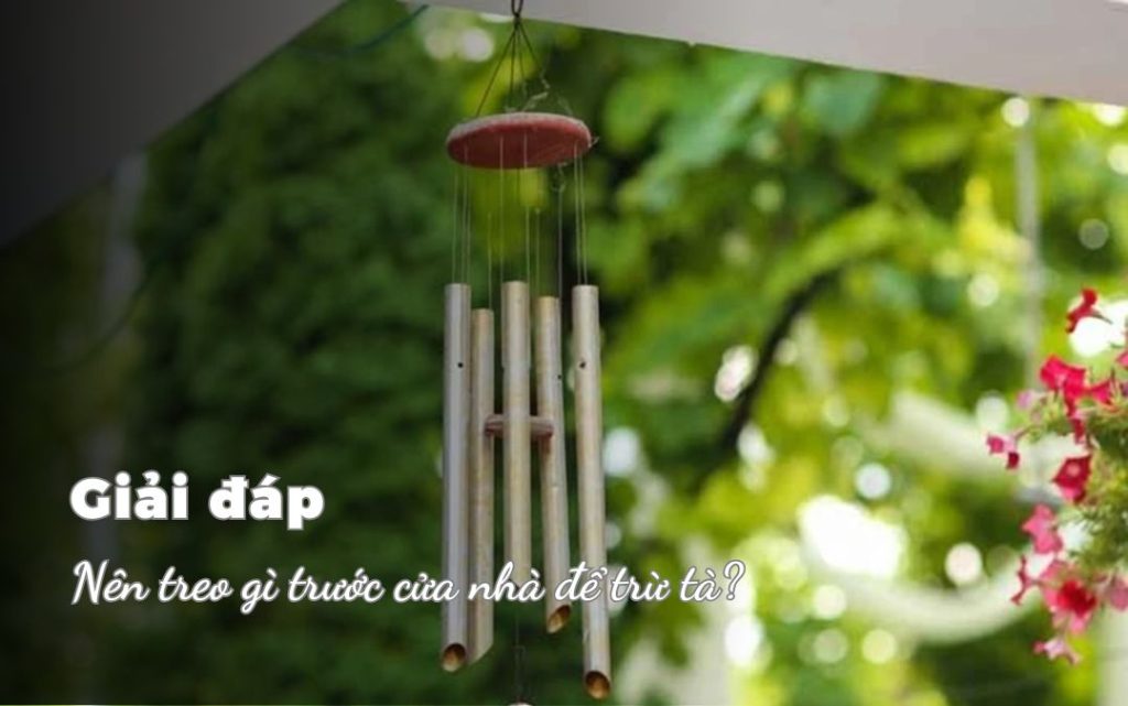 Nên treo gì trước cửa nhà để trừ tà?