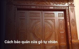 Cách bảo quản cửa gỗ tự nhiên lâu dài